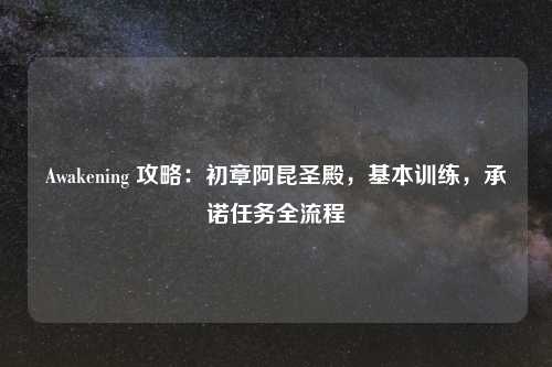 Awakening 攻略：初章阿昆圣殿，基本训练，承诺任务全流程