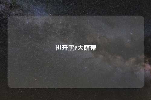 扒开黑P大荫蒂