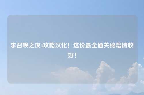 求召唤之夜4攻略汉化！这份最全通关秘籍请收好！
