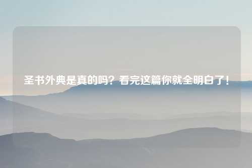 圣书外典是真的吗？看完这篇你就全明白了！