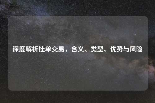 深度解析挂单交易，含义、类型、优势与风险