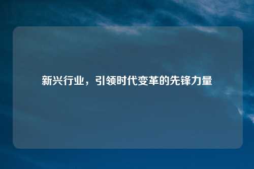 新兴行业，引领时代变革的先锋力量