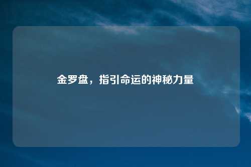 金罗盘，指引命运的神秘力量