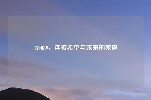 430089，连接希望与未来的密码