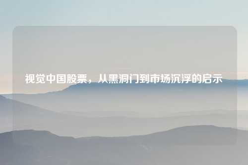 视觉中国股票，从黑洞门到市场沉浮的启示