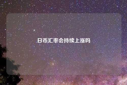 日币汇率会持续上涨吗
