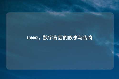 166002，数字背后的故事与传奇