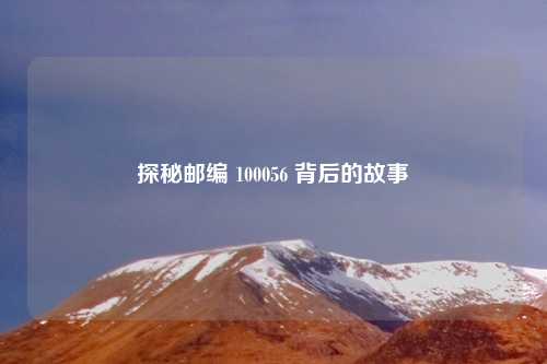 探秘邮编 100056 背后的故事