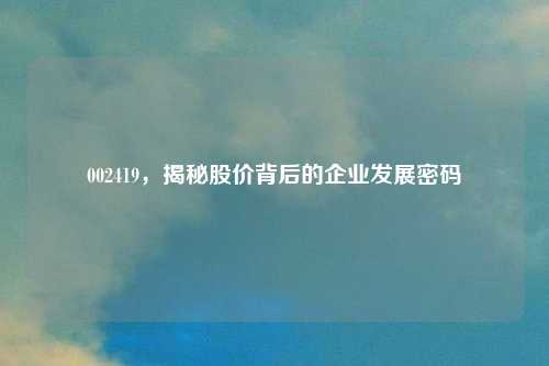 002419，揭秘股价背后的企业发展密码