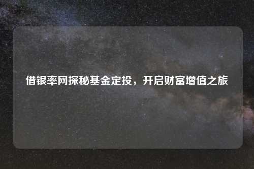 借银率网探秘基金定投，开启财富增值之旅