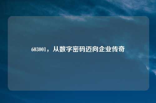 603001，从数字密码迈向企业传奇