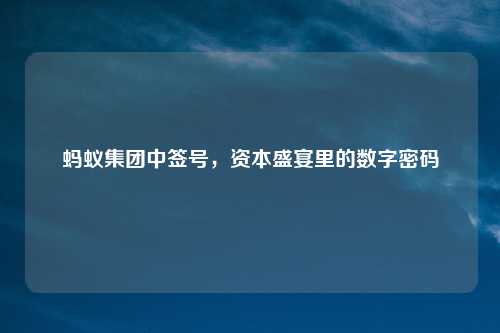 蚂蚁集团中签号，资本盛宴里的数字密码