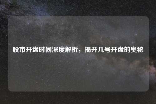 股市开盘时间深度解析，揭开几号开盘的奥秘