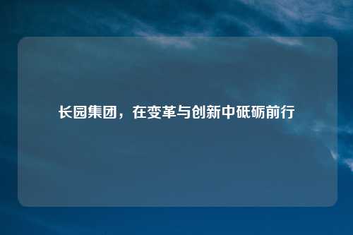 长园集团，在变革与创新中砥砺前行