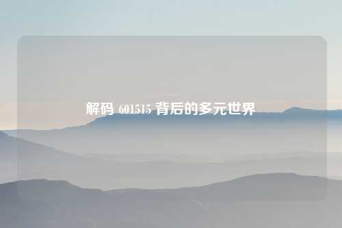 解码 601515 背后的多元世界