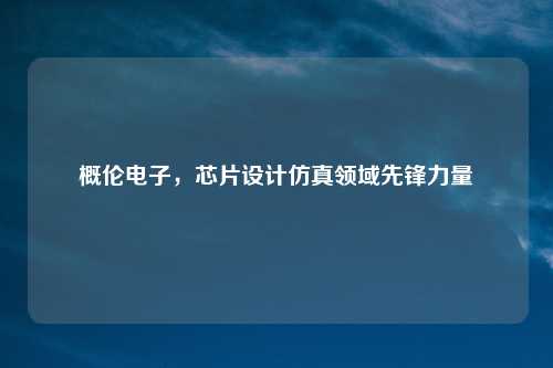 概伦电子，芯片设计仿真领域先锋力量