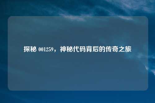 探秘 001259，神秘代码背后的传奇之旅