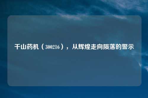 千山药机（300216），从辉煌走向陨落的警示