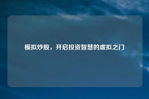 模拟炒股，开启投资智慧的虚拟之门