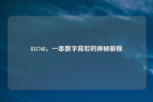 831768，一串数字背后的神秘旅程
