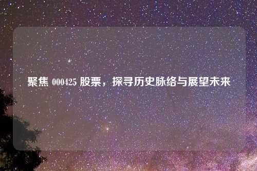 聚焦 000425 股票，探寻历史脉络与展望未来