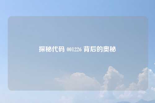 探秘代码 001226 背后的奥秘