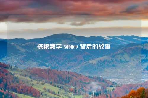 探秘数字 500009 背后的故事
