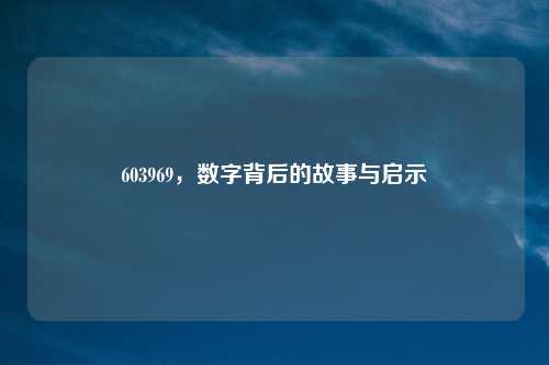603969，数字背后的故事与启示