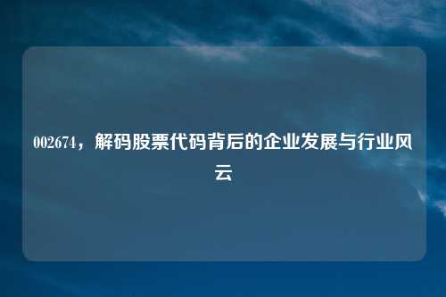 002674，解码股票代码背后的企业发展与行业风云