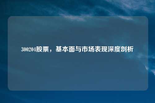 300204股票，基本面与市场表现深度剖析