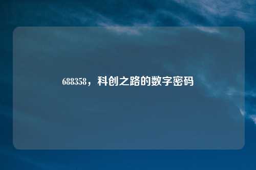 688358，科创之路的数字密码