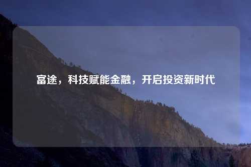 富途，科技赋能金融，开启投资新时代