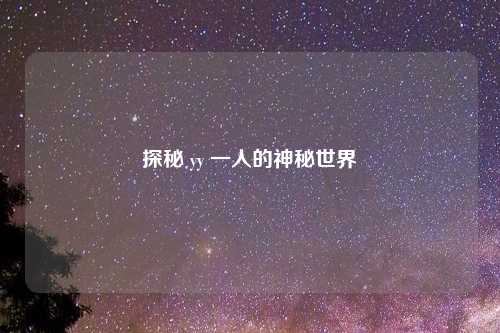 探秘 yy 一人的神秘世界