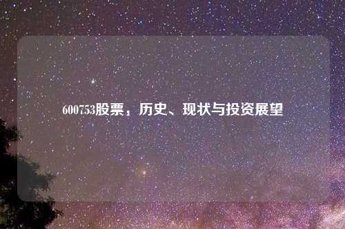 600753股票，历史、现状与投资展望