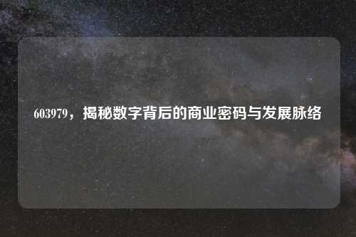 603979,揭秘数字背后的商业密码与发展脉络