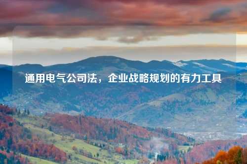 通用电气公司法，企业战略规划的有力工具