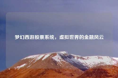 梦幻西游股票系统,虚拟世界的金融风云