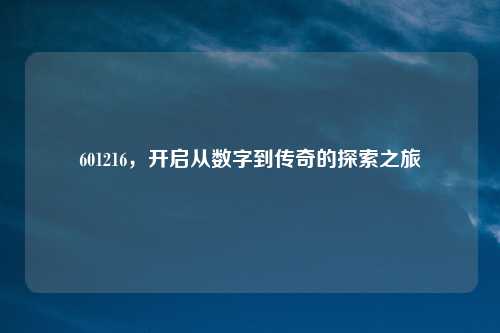601216，开启从数字到传奇的探索之旅