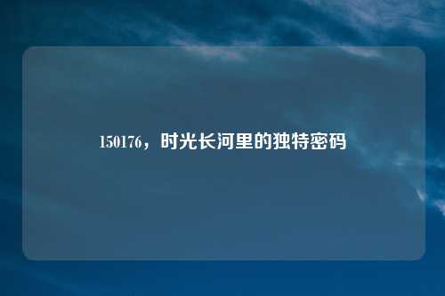 150176，时光长河里的独特密码