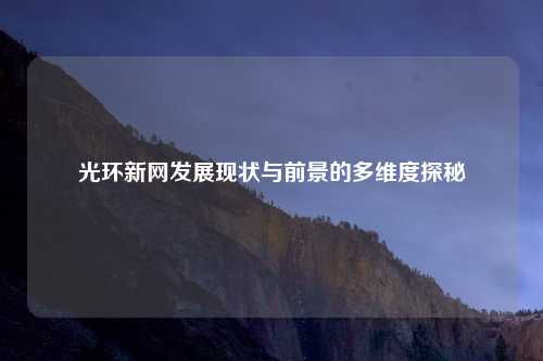 光环新网发展现状与前景的多维度探秘